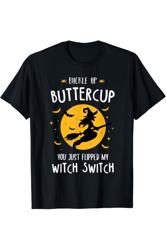 Buckle Up Buttercup You Just Flipped My Witch Switch Gift T-Shirt