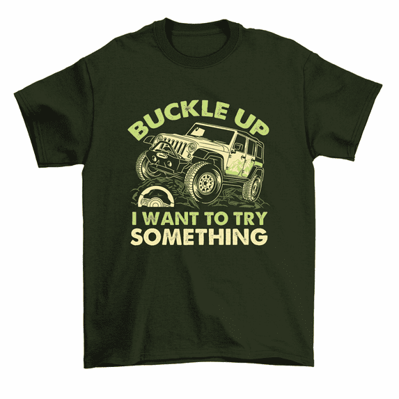 Buckle Up I Want To Try Something Off Road Car T-Shirt Men