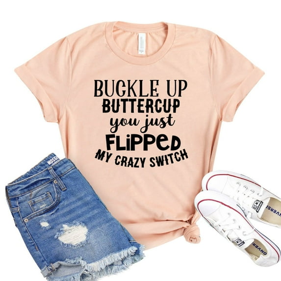 Buckle Up Shirt Buttercup T-shirt You Just Flipped Tee My Crazy Switch Tshirt Birthday Shirts Women's Vacation Gift