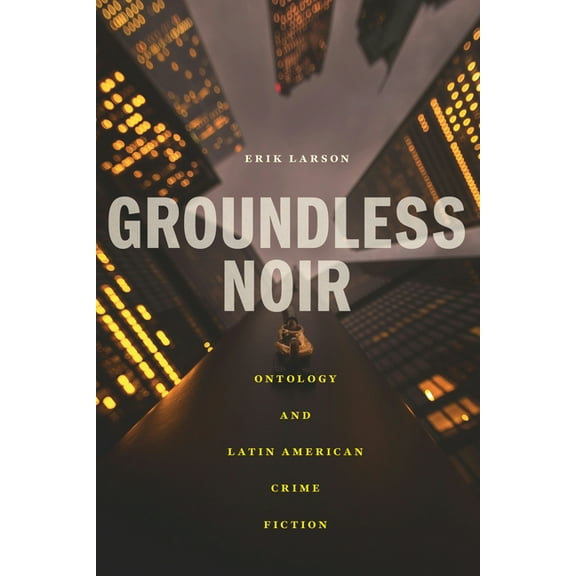 Bucknell Studies in Latin American Liter Groundless Noir: Ontology and Latin American Crime Fiction, (Paperback)