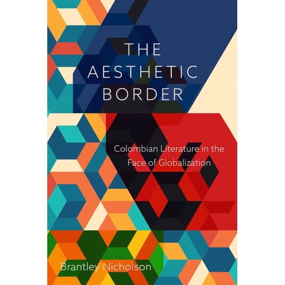 Bucknell Studies in Latin American Literature and Theory: The Aesthetic Border : Colombian Literature in the Face of Globalization (Paperback)