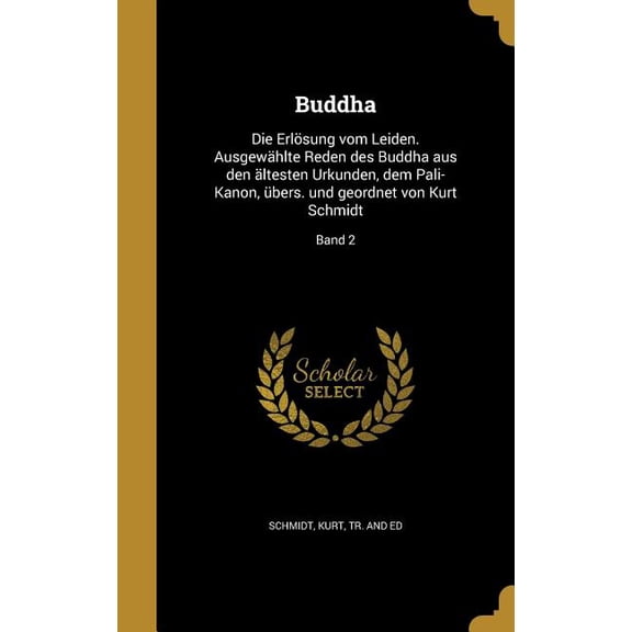 Buddha : Die Erlsung vom Leiden. Ausgewhlte Reden des Buddha aus den ltesten Urkunden, dem Pali-Kanon, bers. und geordnet von Kurt Schmidt; Band 2 (Hardcover)