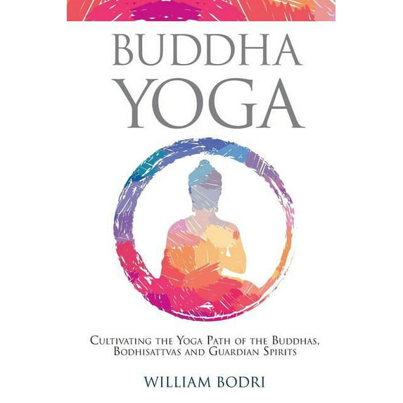 Buddha Yoga: Cultivating the Yoga Path of the Buddhas, Bodhisattvas and Guardian Spirits, (Paperback)