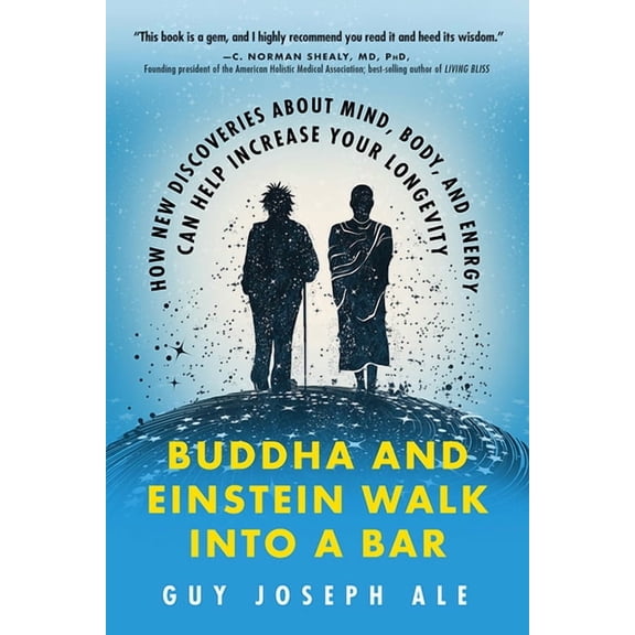 Buddha and Einstein Walk Into a Bar: How New Discoveries about Mind, Body, and Energy Can Help Increase Your Longevity, (Paperback)