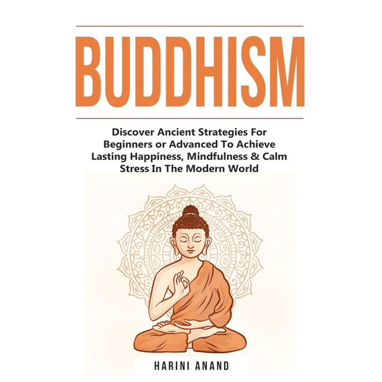 Buddhism : Discover Ancient Strategies For Beginners or Advanced To Achieve  Lasting Happiness, Mindfulness & Calm Stress In The Modern World  (Paperback) 