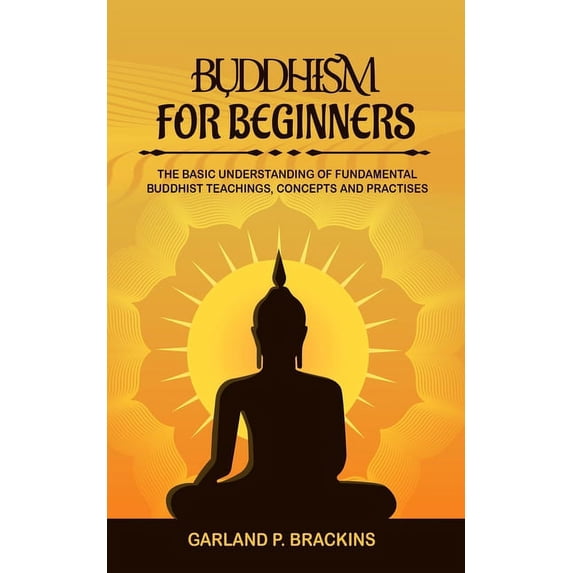 Buddhism For Beginners: The Basic Understanding Of Fundamental Buddhist Teachings, Concepts And Practises, (Paperback)
