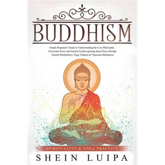 Pre-Owned Buddhism: Simple Beginner's Guide to Understanding the Core Philosophy. Overcome Stress and Anxiety by Recognizing Inner Peace through Guided Mindfulness, Yoga, Chakras & Vipassana Meditation (Paperba