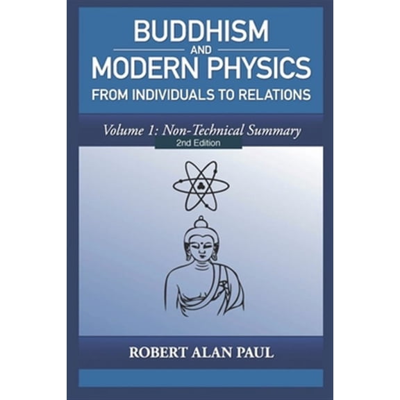 Buddhism and Modern Physics 2nd Edition Volume 1: From individuals to relations  Buddhism and Science   Paperback  1701319373 9781701319370 Dr. Robert Alan Paul