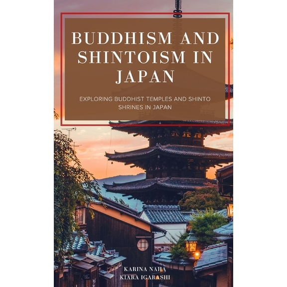Buddhism and Shintoism in Japan: Exploring Buddhist Temples and Shinto Shrines in Japan, (Paperback)
