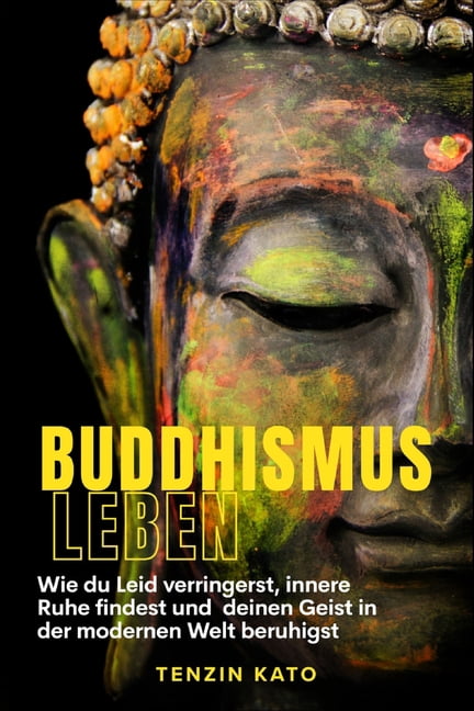 Buddhismus Leben: Wie du Leid verringerst, innere Ruhe findest und deinen Geist in der modernen Welt beruhigst, (Paperback)