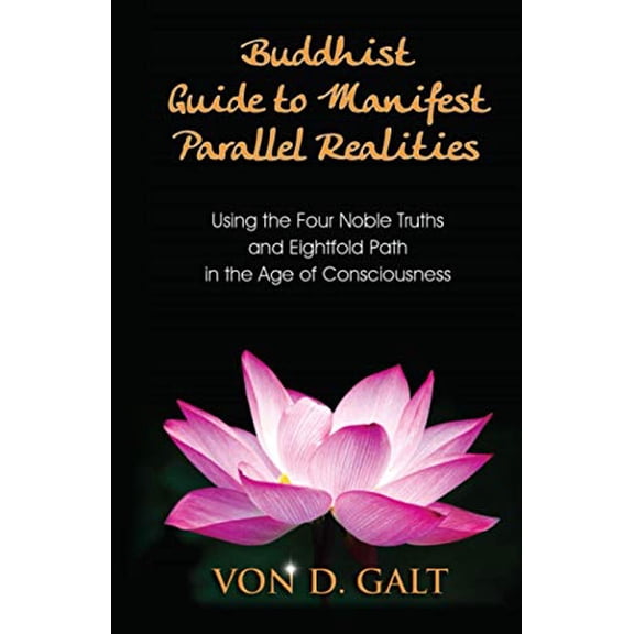 Pre-Owned Buddhist Guide to Manifest Parallel Realities: Using the Four Noble Truths & Eightfold Path in the Age of Consciousness by Galt, Von D. (Paperback) English