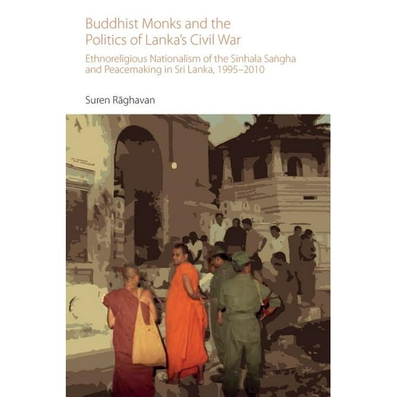 Oxford Centre for Buddhist Studies Monog Buddhist Monks and the Politics of Lanka's Civil War: Ethnoreligious Nationalism of the Sinhala Sangha and Peacemaking i, (Paperback)