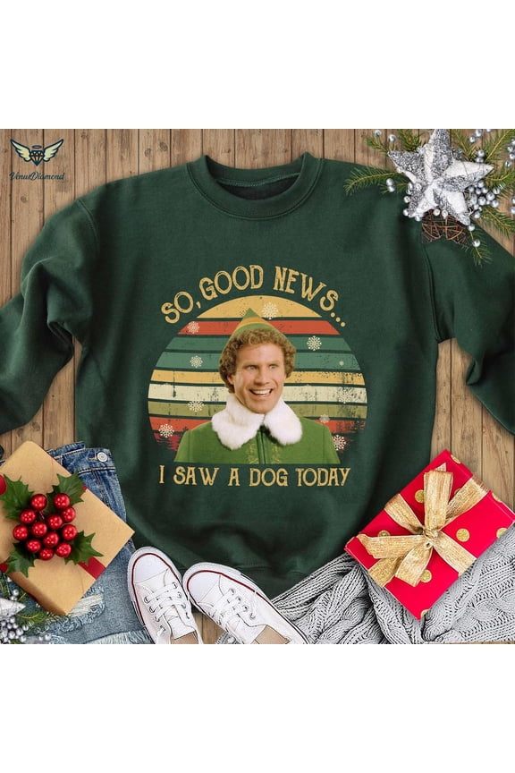 Buddy The Elf Christmas Shirt, So Good News I Saw A Dog Today Shirt, Christmas Movie Vintage, Elf Movie, Buddy Elf Xmas, Forest Green Sweatshirt
