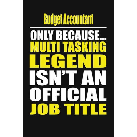 Budget Accountant Only Because Multi Tasking Legend Isn't an Official Job Title, (Paperback)