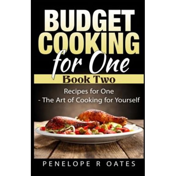 Budget Cooking for One - Book Two : Recipes for One - The Art of Cooking For Yourself