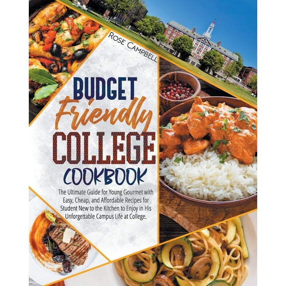 Budget Friendly College Cookbook: The Ultimate Guide for Young Gourmet with Easy, Cheap, and Affordable Recipes for Student New to the Kitchen to Enjo