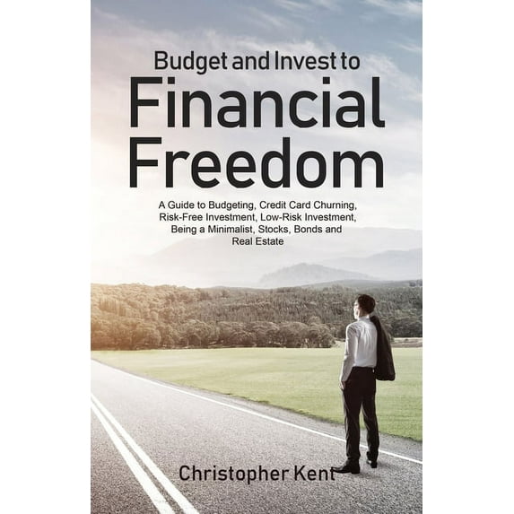 Budget and Invest to Financial Freedom: A Guide to Budgeting, Credit Card Churning, Risk-Free Investment, Low-Risk Inves, (Paperback)