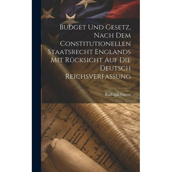 Budget und Gesetz, nach dem Constitutionellen Staatsrecht Englands mit Rücksicht auf die Deutsch Reichsverfassung (Hardcover)