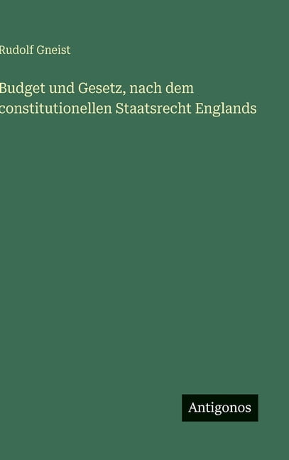 Budget und Gesetz, nach dem constitutionellen Staatsrecht Englands, (Hardcover)