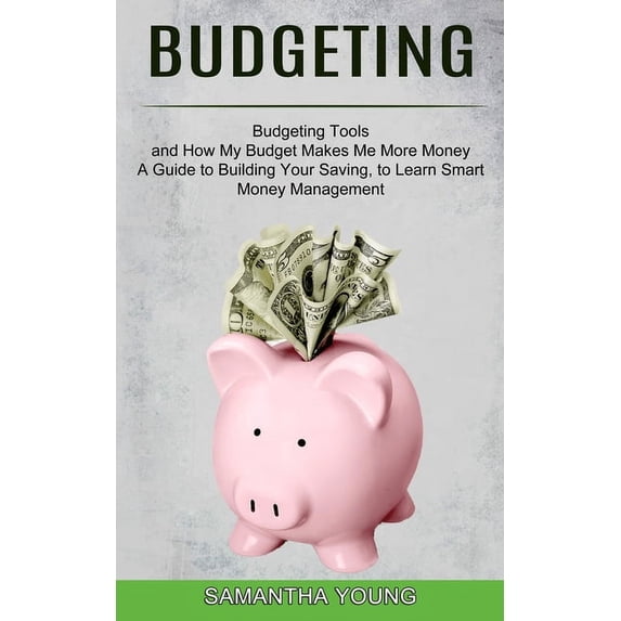 Budgeting: A Guide to Building Your Saving, to Learn Smart Money Management (Budgeting Tools and How My Budget Makes Me , (Paperback)