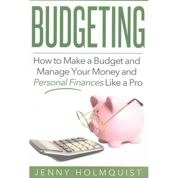 Budgeting: How to Make a Budget and Manage Your Money and Personal Finances Like a Pro (Paperback) by Jenny Holmquist