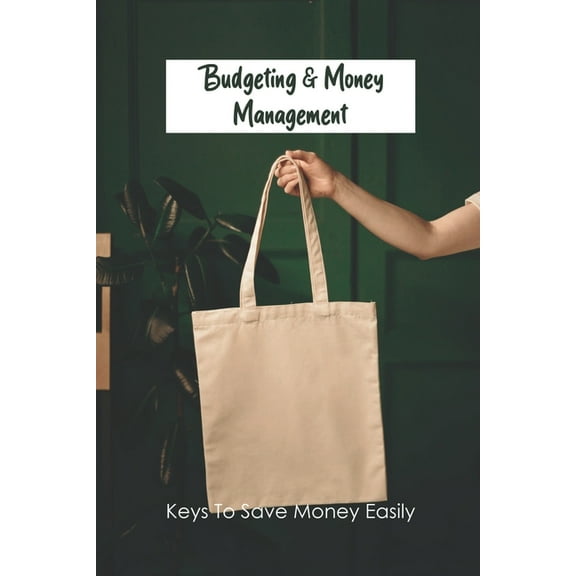 Budgeting & Money Management: Keys To Save Money Easily: Money Saving Organizer (Paperback)