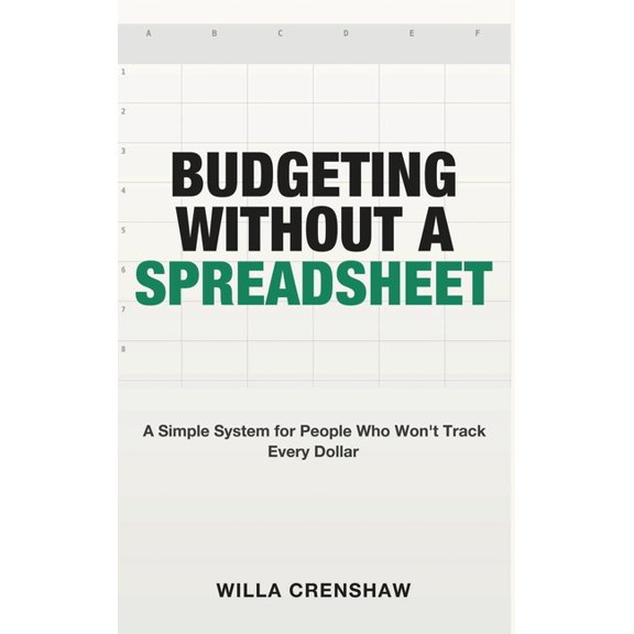 Budgeting Without a Spreadsheet: A Simple System for People Who Won't Track Every Dollar, (Hardcover)
