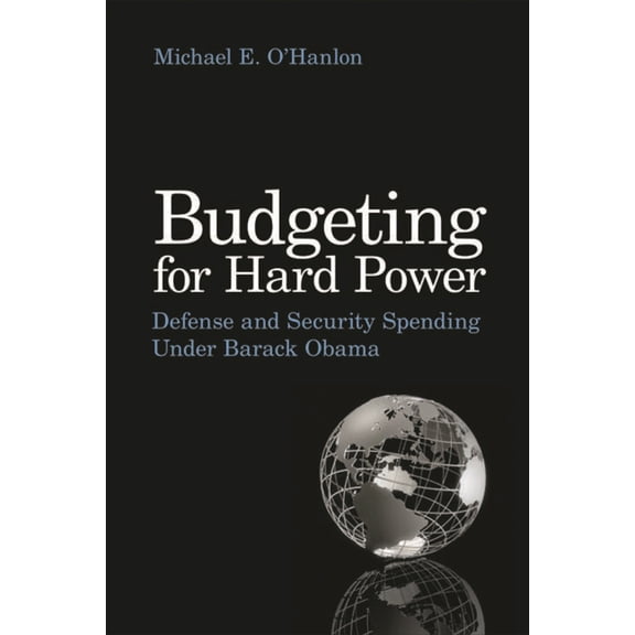 Budgeting for Hard Power: Defense and Security Spending Under Barack Obama, (Paperback)