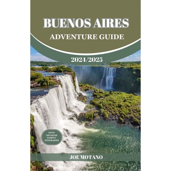 Buenos Aires Adventure Guide 2024/2025: Discover The Heartbeat of Argentina, Explore Top Adventure Spots, Hidden Gems an, (Paperback)