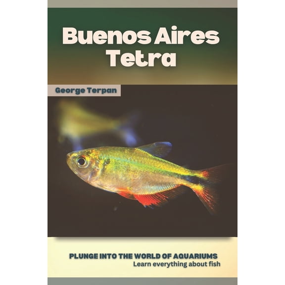 Buenos Aires Tetra: Plunge into the world of aquariums, Learn everything about fish (Paperback)