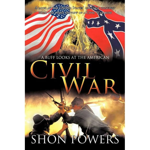 Buff Looks at the American Civil War : A Look at the United States? Greatest Conflict from the Point of View of a Civil War Buff