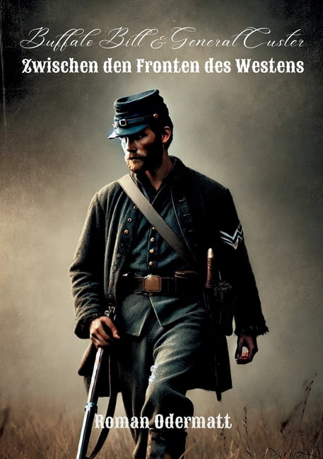 Buffalo Bill & General Custer - Zwischen den Fronten des Westens: Ein Scout kÃ¤mpft um Mut, Familie und Zukunft, (Paperback)