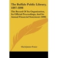 thumbnail image 1 of The Buffalo Public Library, 1897-1898 : The Record Of Its Organization, Its Official Proceedings, And Its Annual Financial Statement (1898) (Paperback), 1 of 1