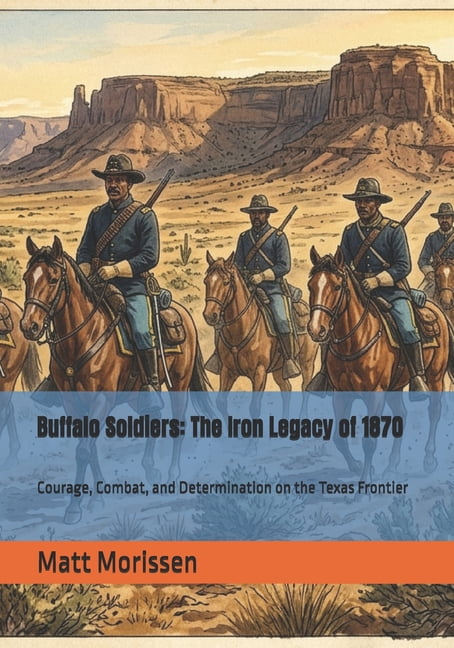 Buffalo Soldiers: The Iron Legacy of 1870: Courage, Combat, and Determination on the Texas Frontier, (Paperback)