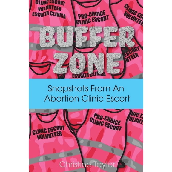 Buffer Zone: Snapshots from an Abortion Clinic Escort, (Paperback)