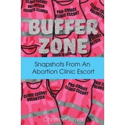Buffer Zone Snapshots from an Abortion Clinic Escort, Paperback