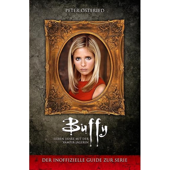 Buffy - Sieben Jahre mit der Vampir-Jgerin: Der inoffizielle Guide zur Serie (German Edition)
