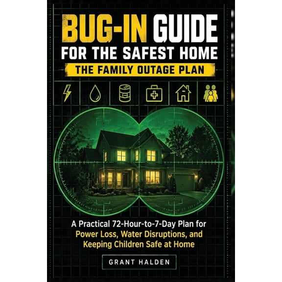 Bug-In Guide for the Safest Home: The Family Outage Plan - A Practical 72-Hour-to-7-Day Plan for Power Loss, Water Disru, (Paperback)