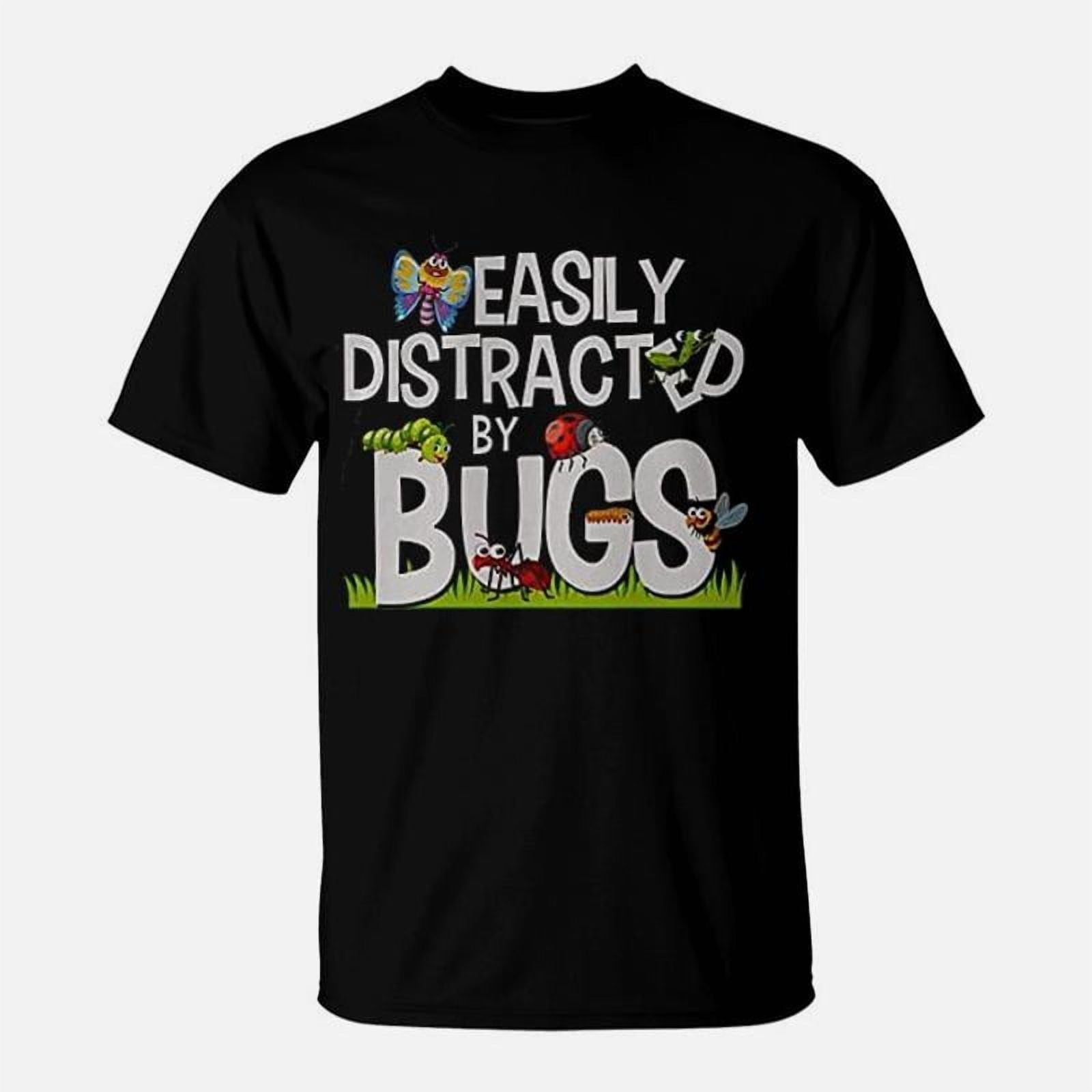 Message Bug Merch Bug Insects Easily Distracted By Bugs Science TShirt - Walmart.com