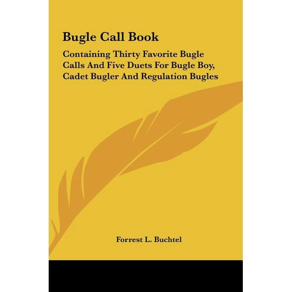 Bugle Call Book : Containing Thirty Favorite Bugle Calls And Five Duets For Bugle Boy, Cadet Bugler And Regulation Bugles (Hardcover)