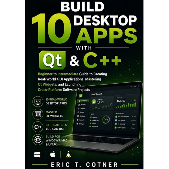 Build 10 Desktop Apps with Qt & C++: Beginner to Intermediate Guide to Creating Real-World GUI Applications, Mastering Q, (Paperback)