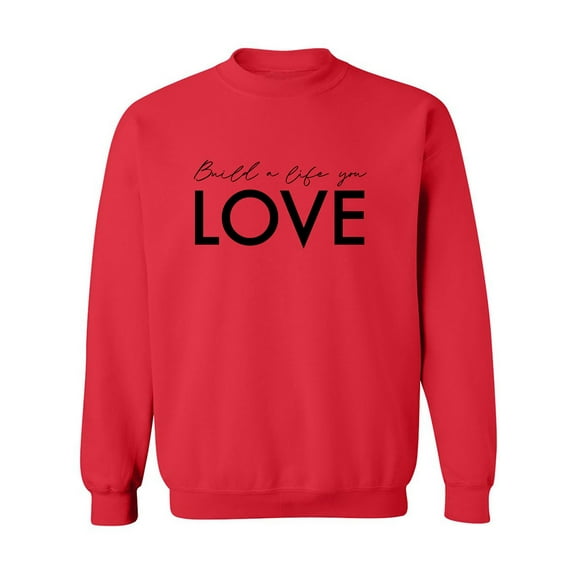 Build A Life You Love Crewneck Sweatshirt