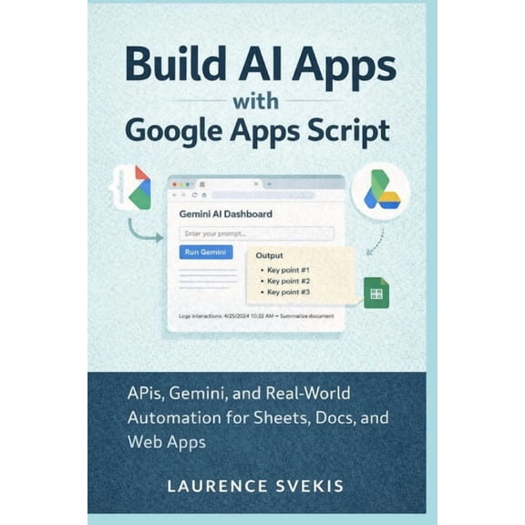 Build AI Apps with Google Apps Script: APIs, Gemini, and Real-World Automation for Sheets, Docs, and Web Apps, (Paperback)