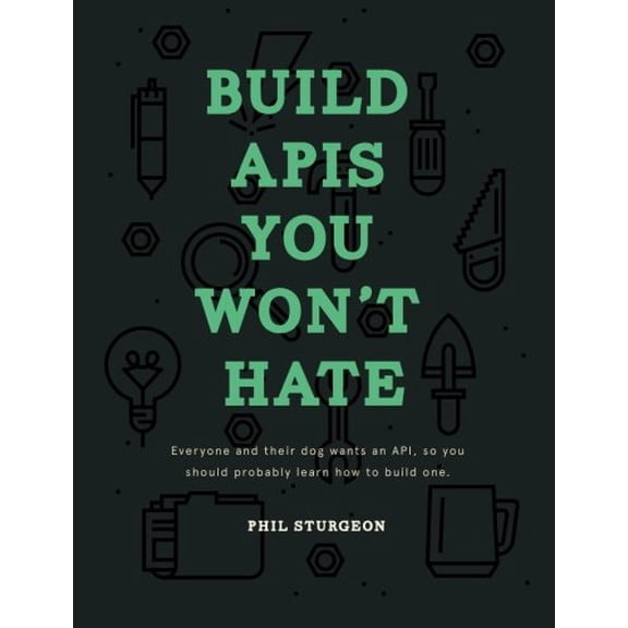 Pre-Owned Build APIs You Won't Hate: Everyone and their dog wants an API, so you should probably learn how to build them (Paperback) 0692232699 9780692232699