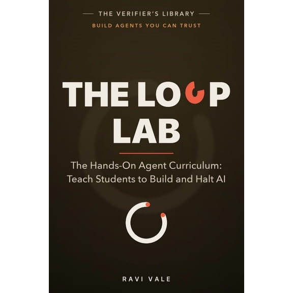Build Agents You Can Trust The Loop Lab: Hands-On Agent Curriculum: Teach Students to Build and Halt AI, (Paperback)