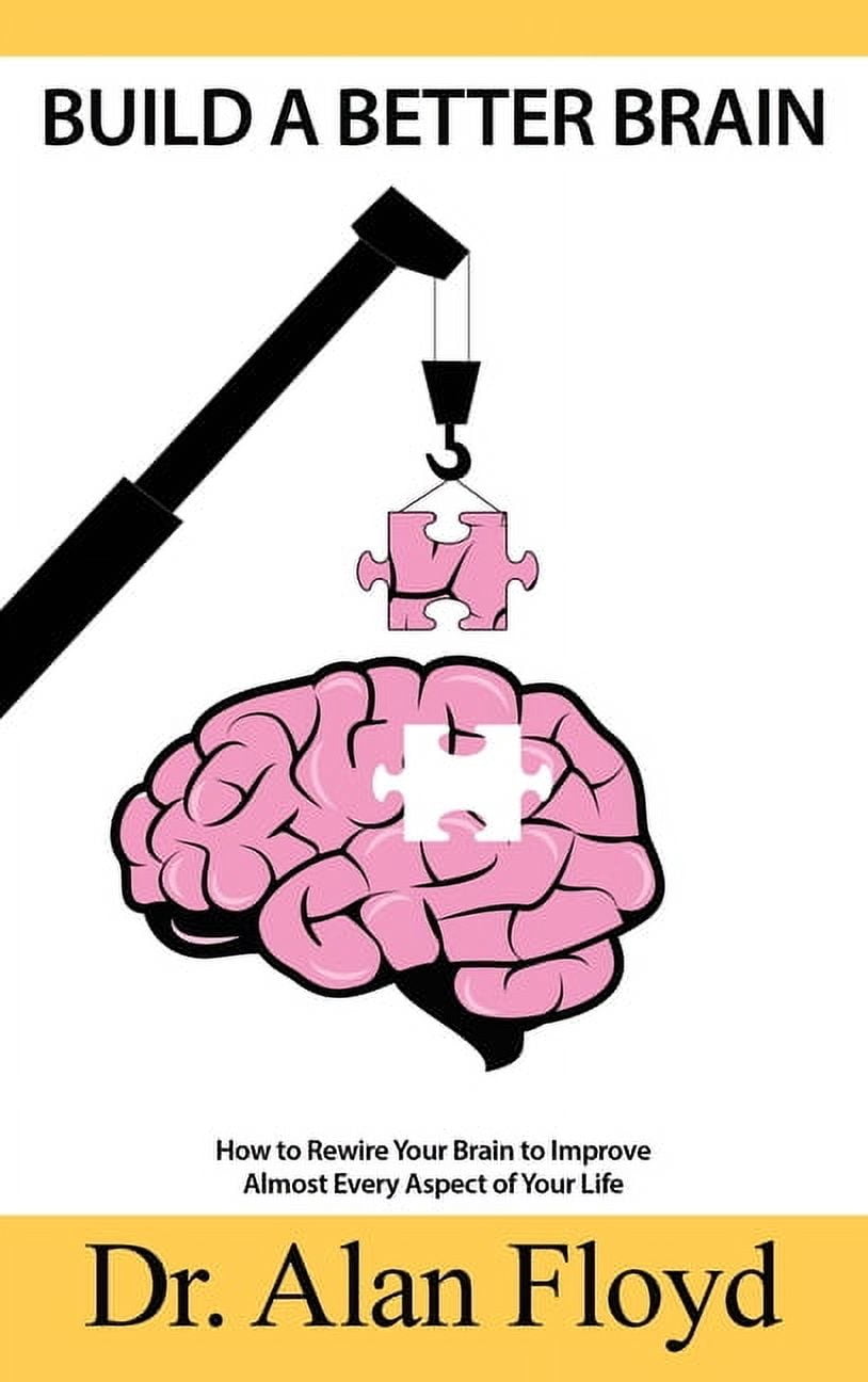 Build A Better Brain : How To Rewire Your Brain To Improve Almost Every ...