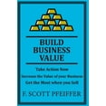thumbnail image 1 of Build Business Value: Take Action Now, Increase the Value of your Business, Get the Most when you Sell, (Hardcover), 1 of 1