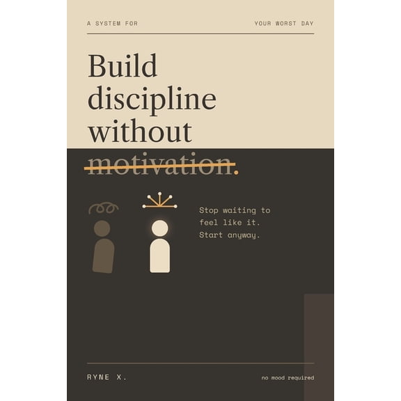 Build Discipline Without Motivation: Stop waiting to feel like it, Start anyway., (Paperback)