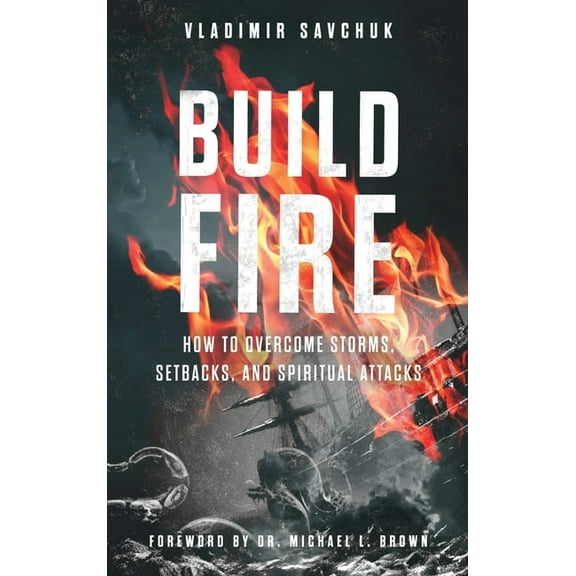 Build Fire: How to Overcome Storms, Setbacks, and Spiritual Attacks, (Hardcover)