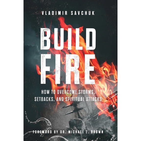 Build Fire: How to Overcome Storms, Setbacks, and Spiritual Attacks, (Paperback)
